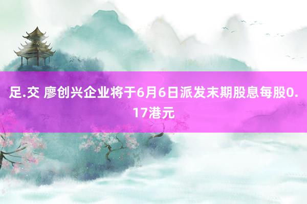 足.交 廖创兴企业将于6月6日派发末期股息每股0.17港元